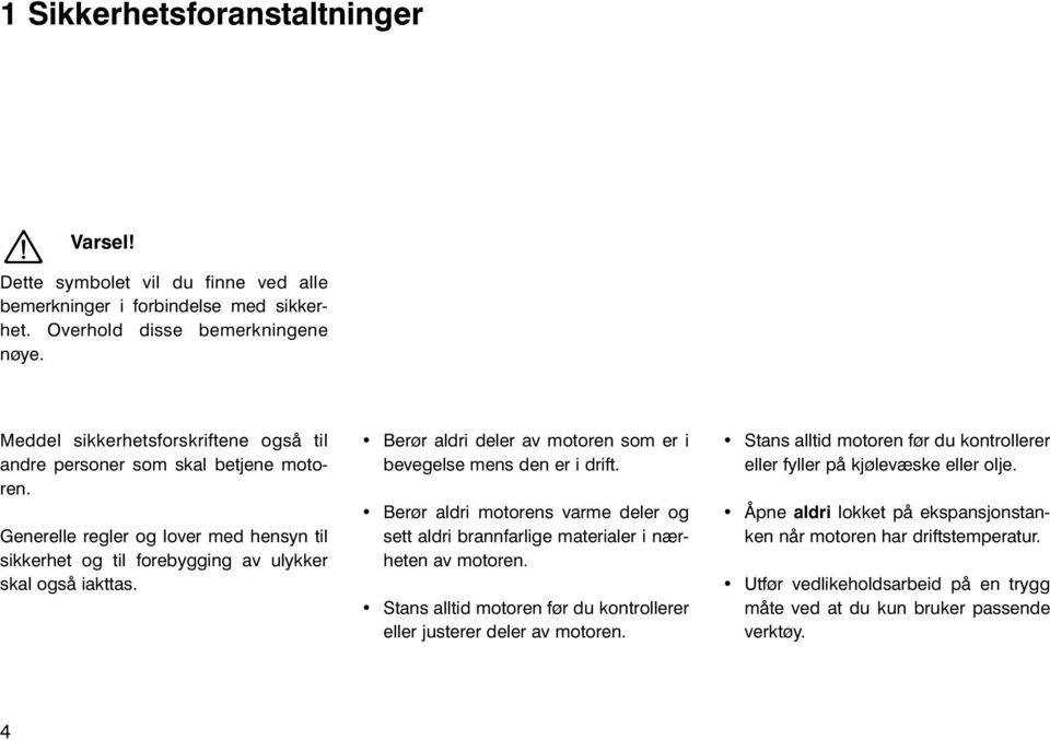 Berør aldri deler av motoren som er i bevegelse mens den er i drift. Berør aldri motorens varme deler og sett aldri brannfarlige materialer i nærheten av motoren.