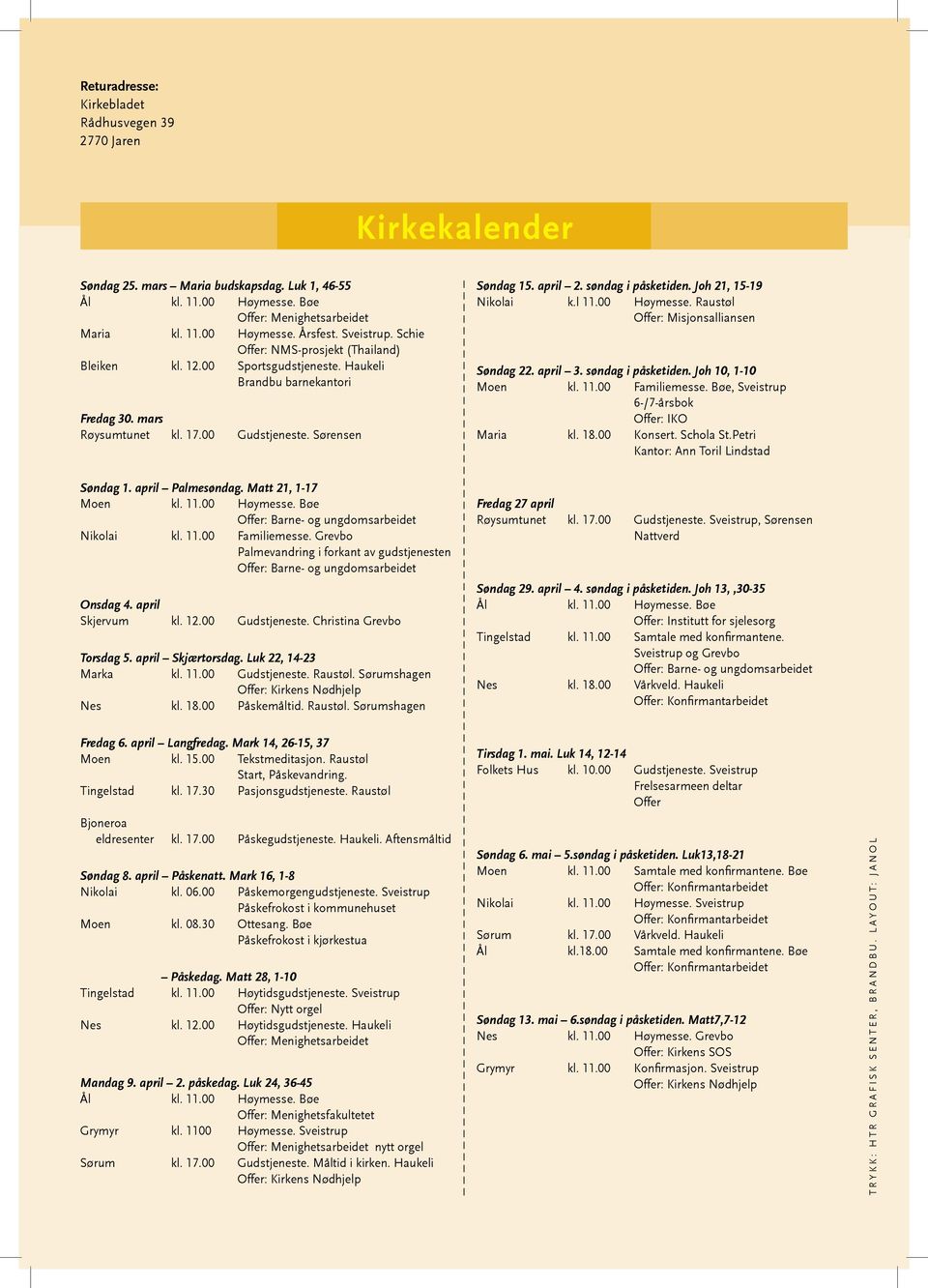 søndag i påsketiden. Joh 21, 15-19 Nikolai k.l 11.00 Høymesse. Raustøl Offer: Misjonsalliansen Søndag 22. april 3. søndag i påsketiden. Joh 10, 1-10 Moen kl. 11.00 Familiemesse.