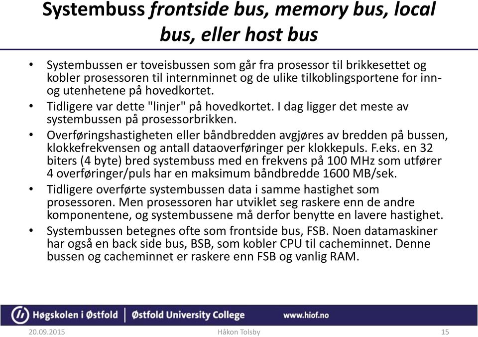 Overføringshastigheten eller båndbredden avgjøres av bredden på bussen, klokkefrekvensen og antall dataoverføringer per klokkepuls. F.eks.