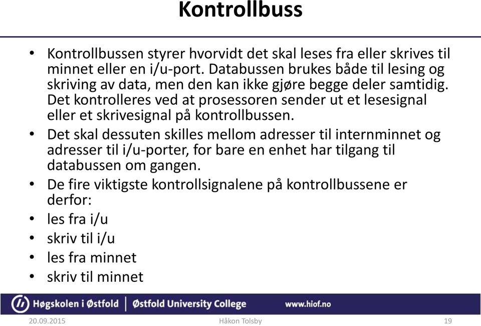 Det kontrolleres ved at prosessoren sender ut et lesesignal eller et skrivesignal på kontrollbussen.