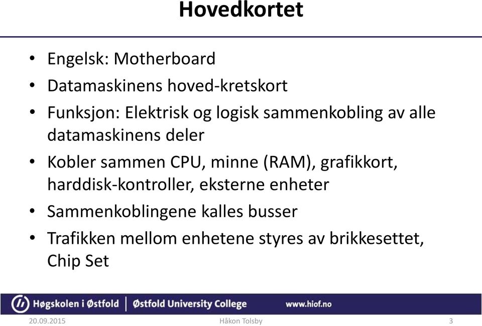 (RAM), grafikkort, harddisk-kontroller, eksterne enheter Sammenkoblingene kalles