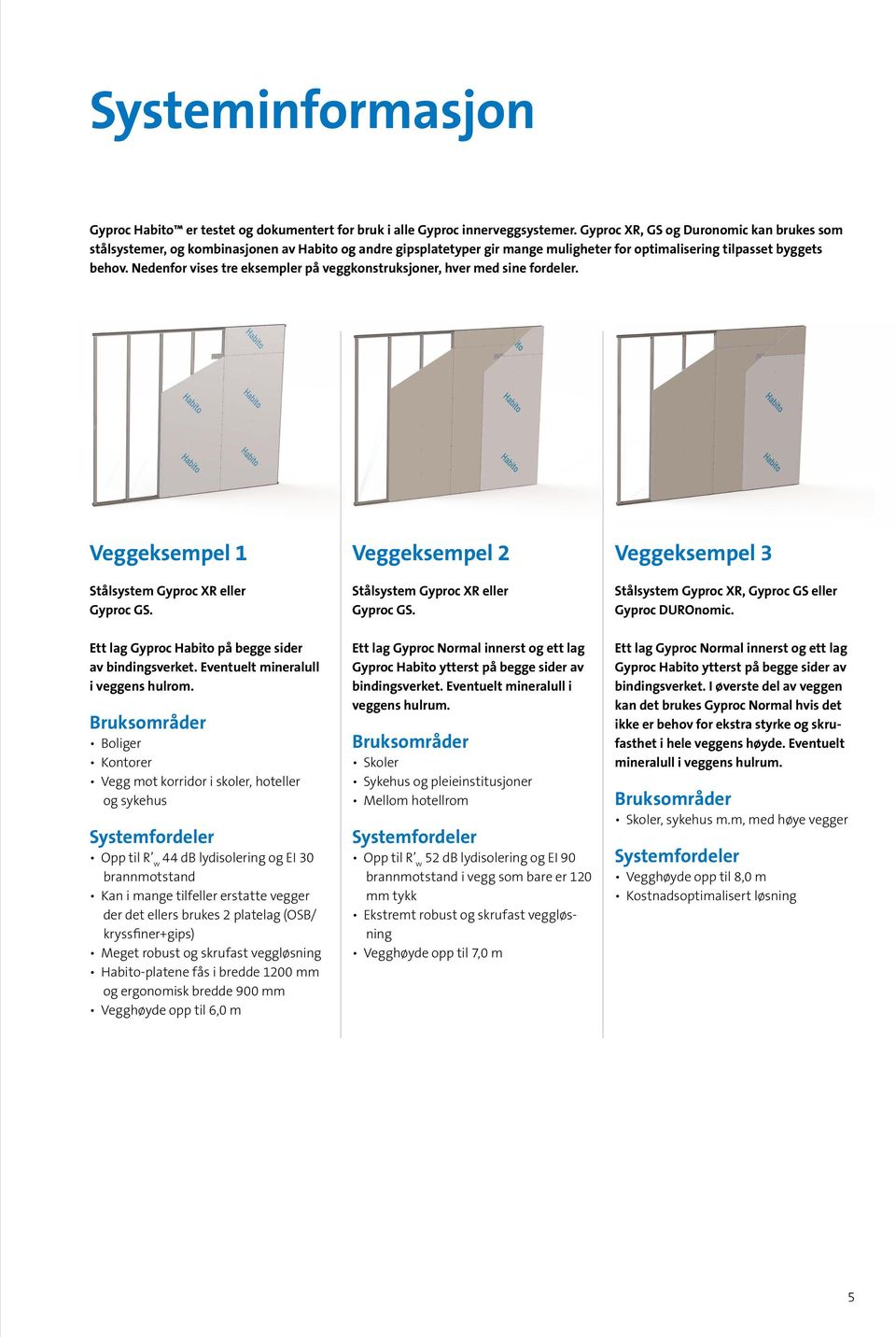 Nedenfor vises tre eksempler på veggkonstruksjoner, hver med sine fordeler. Veggeksempel 1 Stålsystem Gyproc XR eller Gyproc GS. Veggeksempel 2 Stålsystem Gyproc XR eller Gyproc GS.