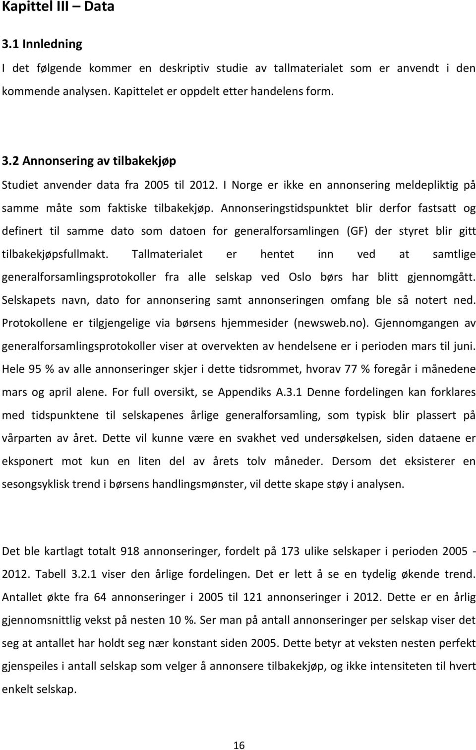 Annonseringstidspunktet blir derfor fastsatt og definert til samme dato som datoen for generalforsamlingen (GF) der styret blir gitt tilbakekjøpsfullmakt.