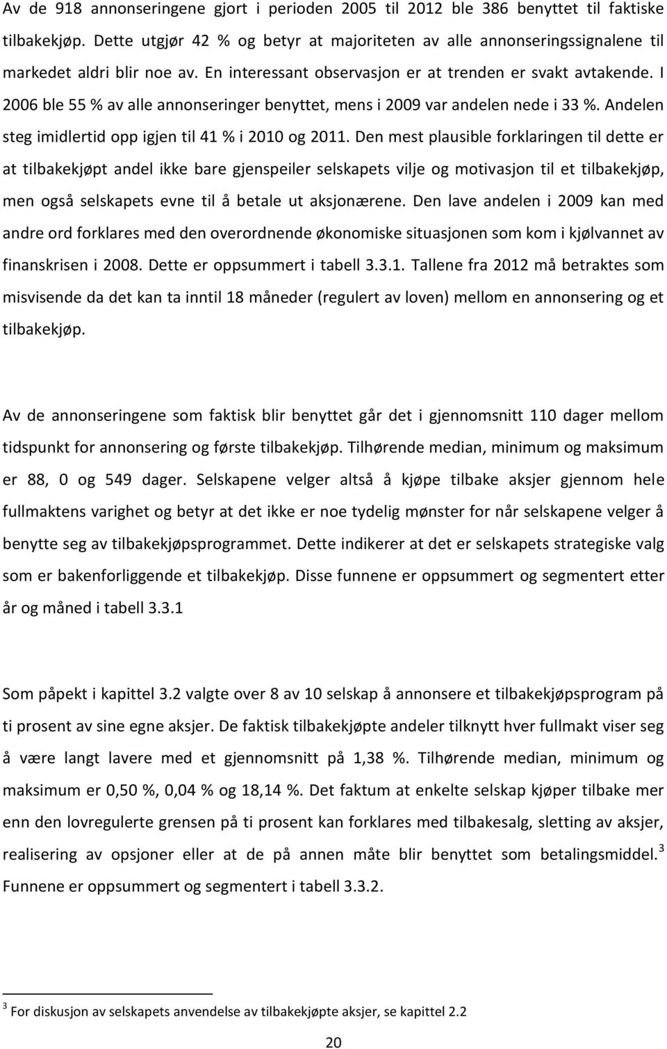 I 2006 ble 55 % av alle annonseringer benyttet, mens i 2009 var andelen nede i 33 %. Andelen steg imidlertid opp igjen til 41 % i 2010 og 2011.