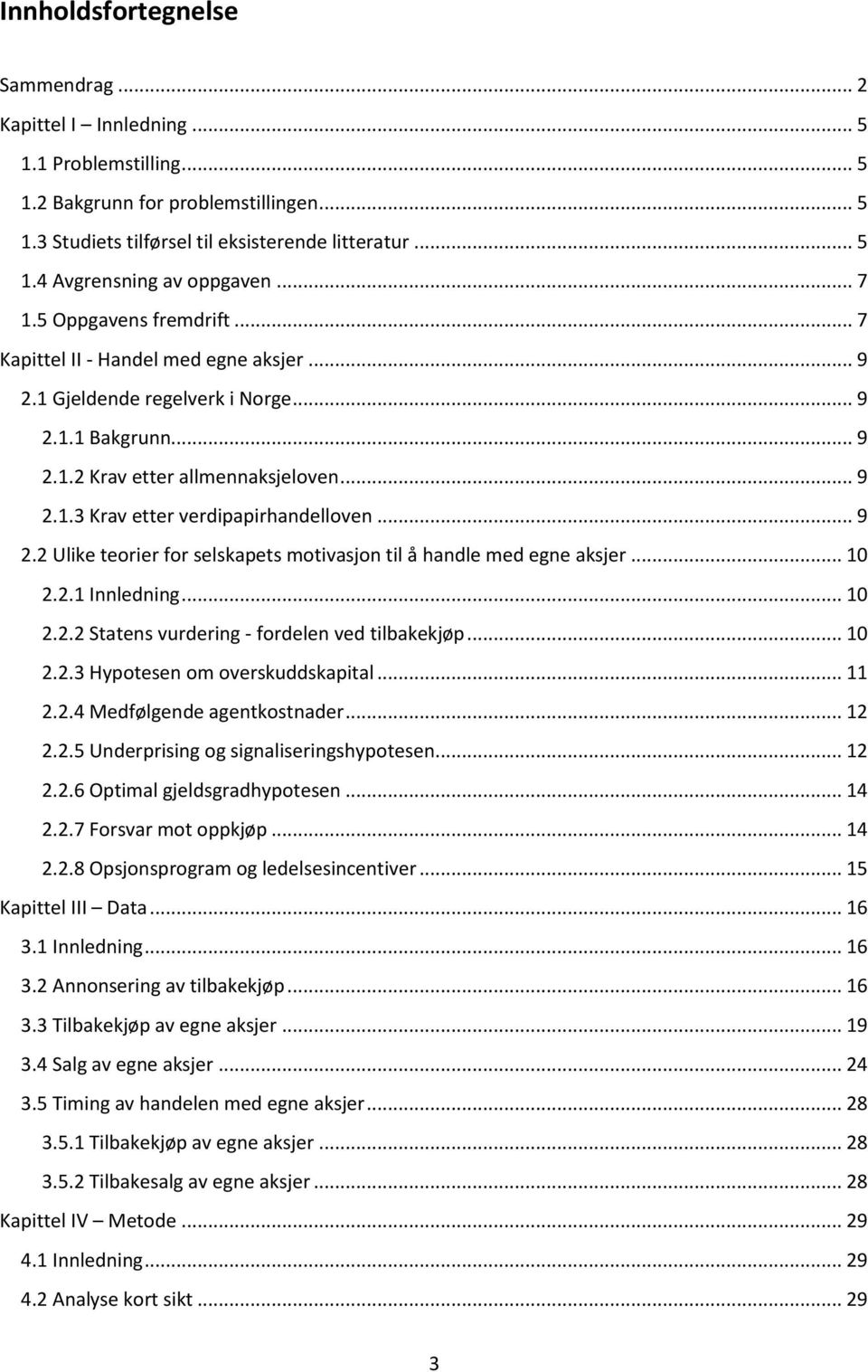 .. 9 2.2 Ulike teorier for selskapets motivasjon til å handle med egne aksjer... 10 2.2.1 Innledning... 10 2.2.2 Statens vurdering - fordelen ved tilbakekjøp... 10 2.2.3 Hypotesen om overskuddskapital.