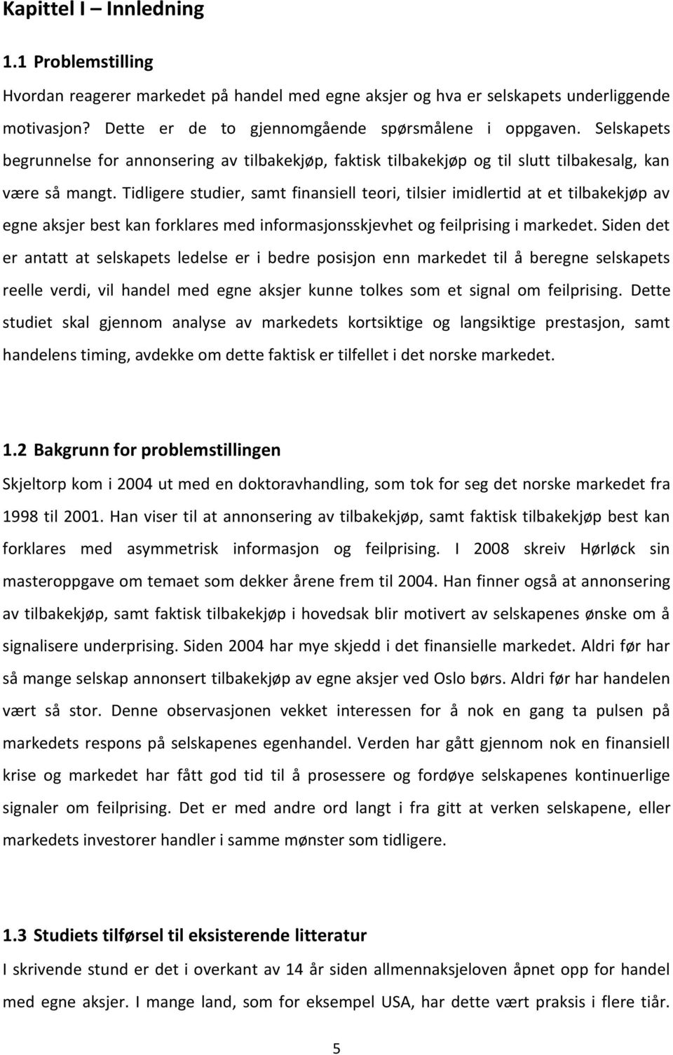 Tidligere studier, samt finansiell teori, tilsier imidlertid at et tilbakekjøp av egne aksjer best kan forklares med informasjonsskjevhet og feilprising i markedet.