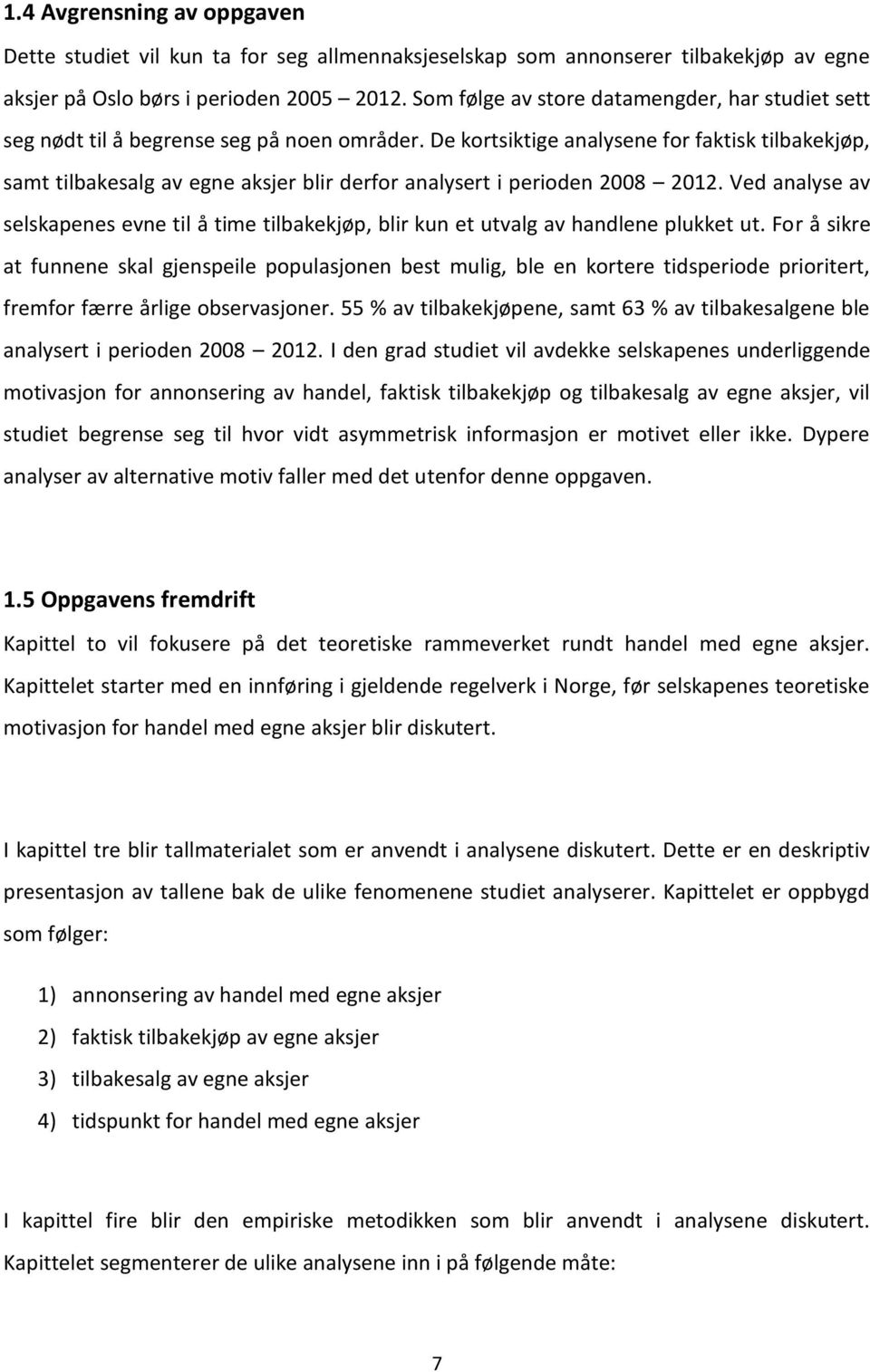 De kortsiktige analysene for faktisk tilbakekjøp, samt tilbakesalg av egne aksjer blir derfor analysert i perioden 2008 2012.