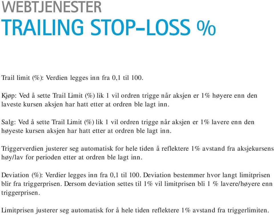 Salg: Ved å sette Trail Limit (%) lik 1 vil ordren trigge når aksjen er 1% lavere enn den høyeste kursen aksjen har hatt etter at ordren ble lagt inn.