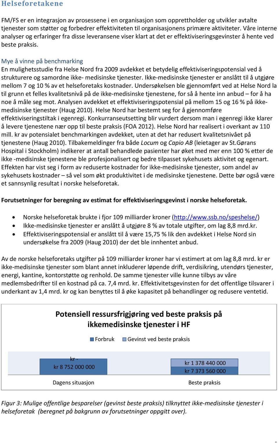 Mye å vinne på benchmarking En mulighetsstudie fra Helse Nord fra 2009 avdekket et betydelig effektiviseringspotensial ved å strukturere og samordne ikke medisinske tjenester.