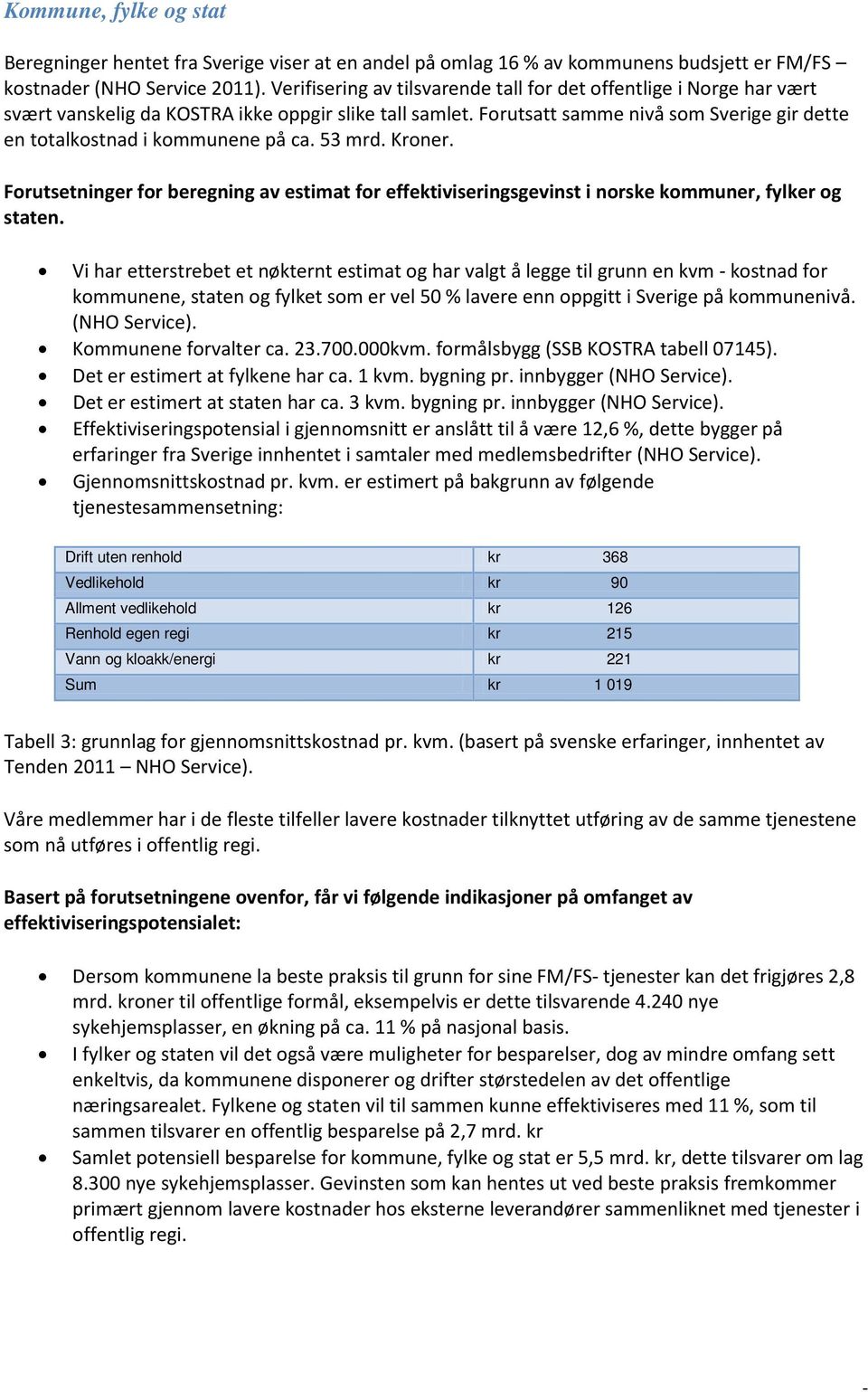 Forutsatt samme nivå som Sverige gir dette en totalkostnad i kommunene på ca. 53 mrd. Kroner. Forutsetninger for beregning av estimat for effektiviseringsgevinst i norske kommuner, fylker og staten.