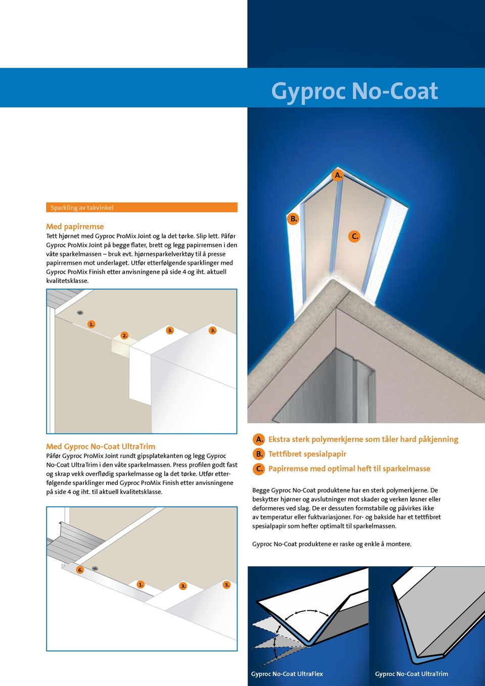 Utfør etterfølgende sparklinger med Gyproc ProMix Finish etter anvisningene på side 4 og iht. aktuell kvalitetsklasse. B. C.