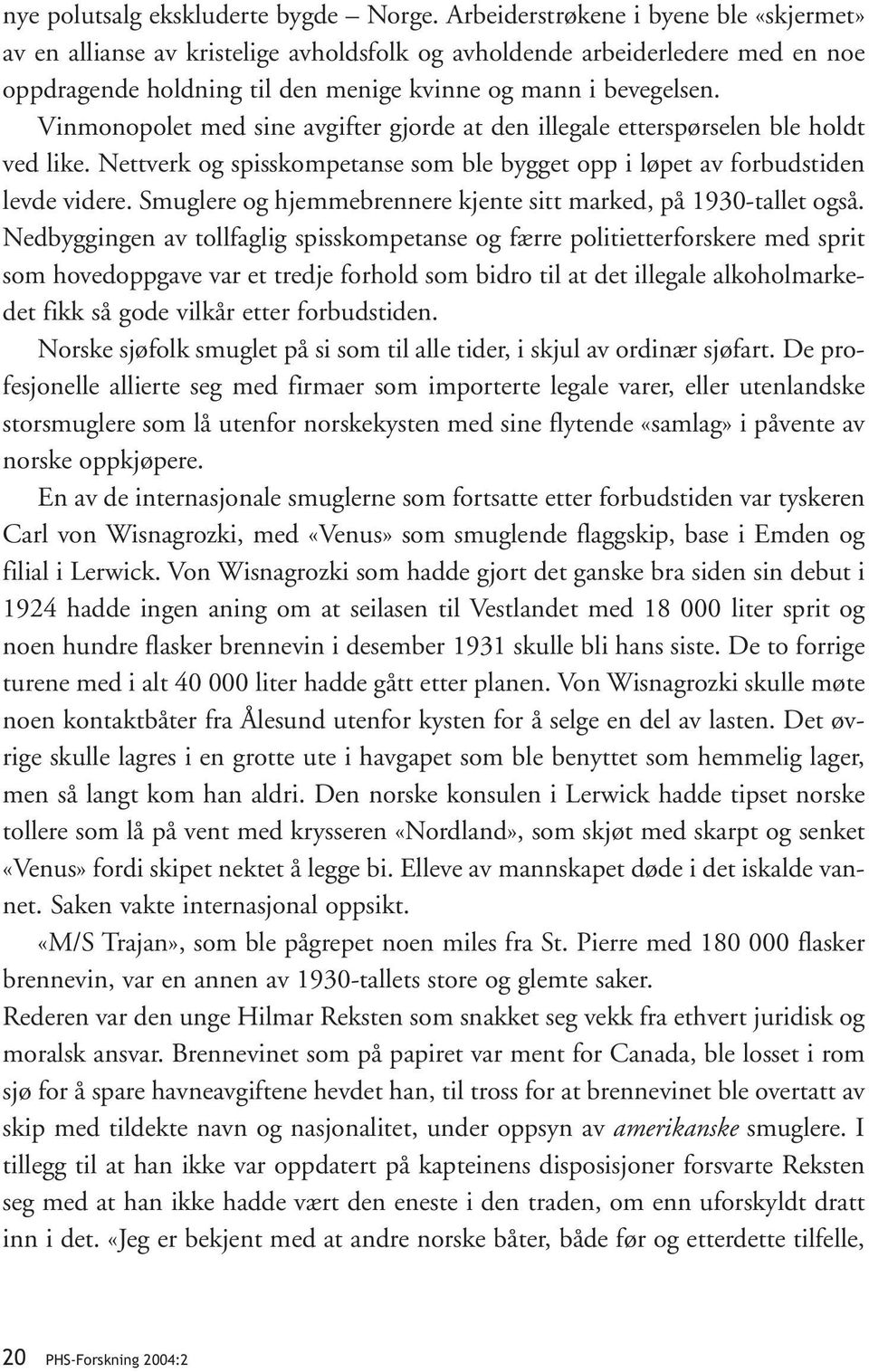 Vinmonopolet med sine avgifter gjorde at den illegale etterspørselen ble holdt ved like. Nettverk og spisskompetanse som ble bygget opp i løpet av forbudstiden levde videre.