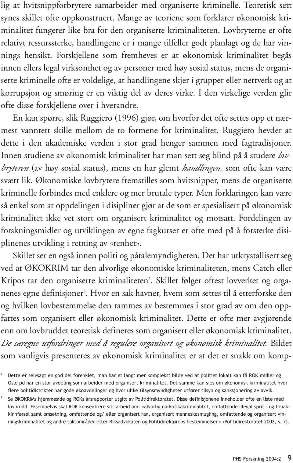 Lovbryterne er ofte relativt ressurssterke, handlingene er i mange tilfeller godt planlagt og de har vinnings hensikt.