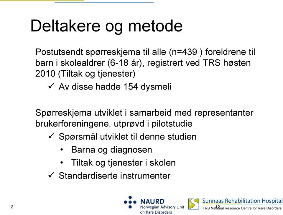 Spørreskjema utviklet i samarbeid med representanter brukerforeningene, utprøvd i pilotstudie