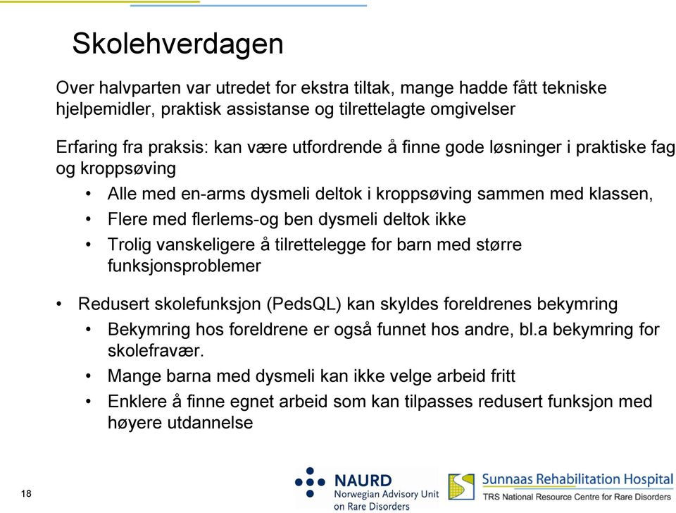 Trolig vanskeligere å tilrettelegge for barn med større funksjonsproblemer Redusert skolefunksjon (PedsQL) kan skyldes foreldrenes bekymring Bekymring hos foreldrene er også funnet