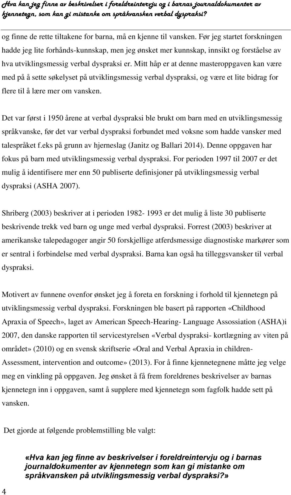 Mitt håp er at denne masteroppgaven kan være med på å sette søkelyset på utviklingsmessig verbal dyspraksi, og være et lite bidrag for flere til å lære mer om vansken.