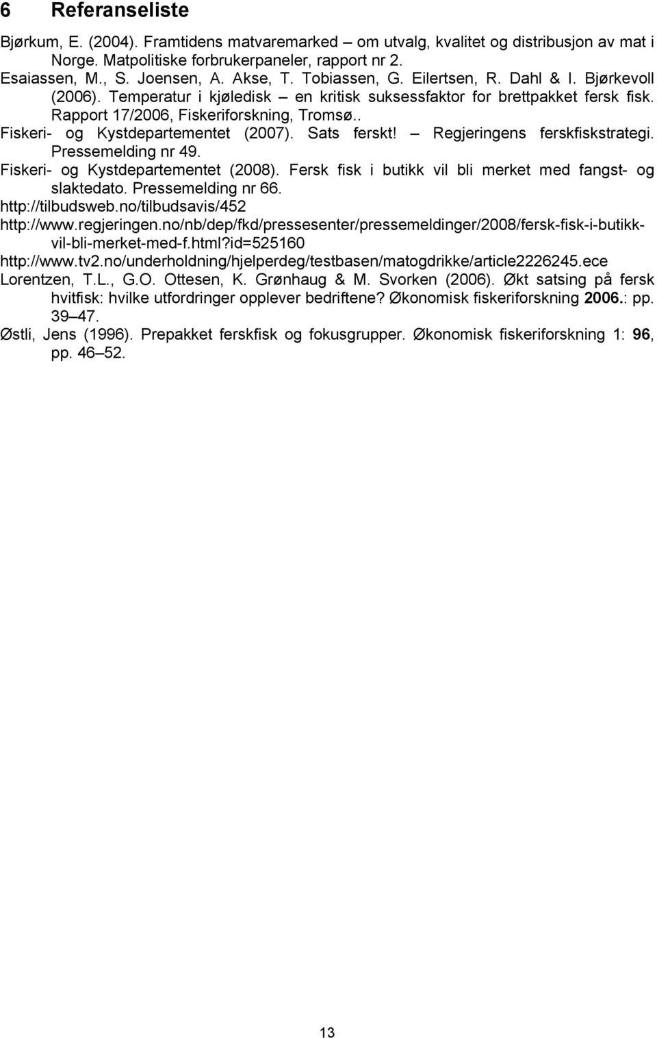 . Fiskeri- og Kystdepartementet (2007). Sats ferskt! Regjeringens ferskfiskstrategi. Pressemelding nr 49. Fiskeri- og Kystdepartementet (2008).