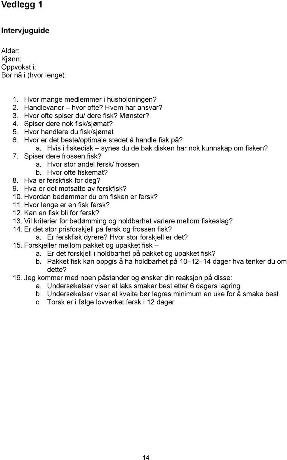 Spiser dere frossen fisk? a. Hvor stor andel fersk/ frossen b. Hvor ofte fiskemat? 8. Hva er ferskfisk for deg? 9. Hva er det motsatte av ferskfisk? 10. Hvordan bedømmer du om fisken er fersk? 11.