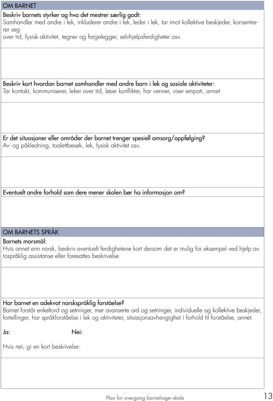 Beskriv kort hvordan barnet samhandler med andre barn i lek og sosiale aktiviteter: Tar kontakt, kommuniserer, leker over tid, løser konflikter, har venner, viser empati, annet Er det situasjoner