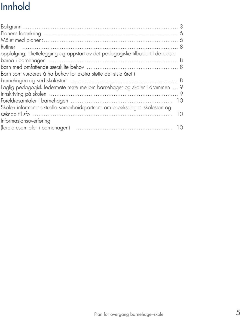 Faglig pedagogisk ledermøte møte mellom barnehager og skoler i drammen 9 Innskriving på skolen 9 Foreldresamtaler i barnehagen 10 Skolen informerer