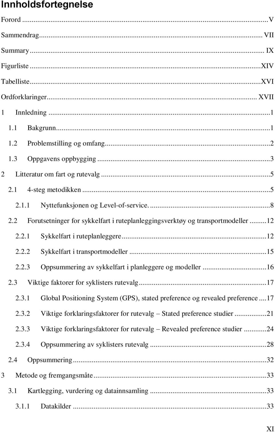 2 Forutsetninger for sykkelfart i ruteplanleggingsverktøy og transportmodeller... 12 2.2.1 Sykkelfart i ruteplanleggere... 12 2.2.2 Sykkelfart i transportmodeller... 15 2.2.3 Oppsummering av sykkelfart i planleggere og modeller.