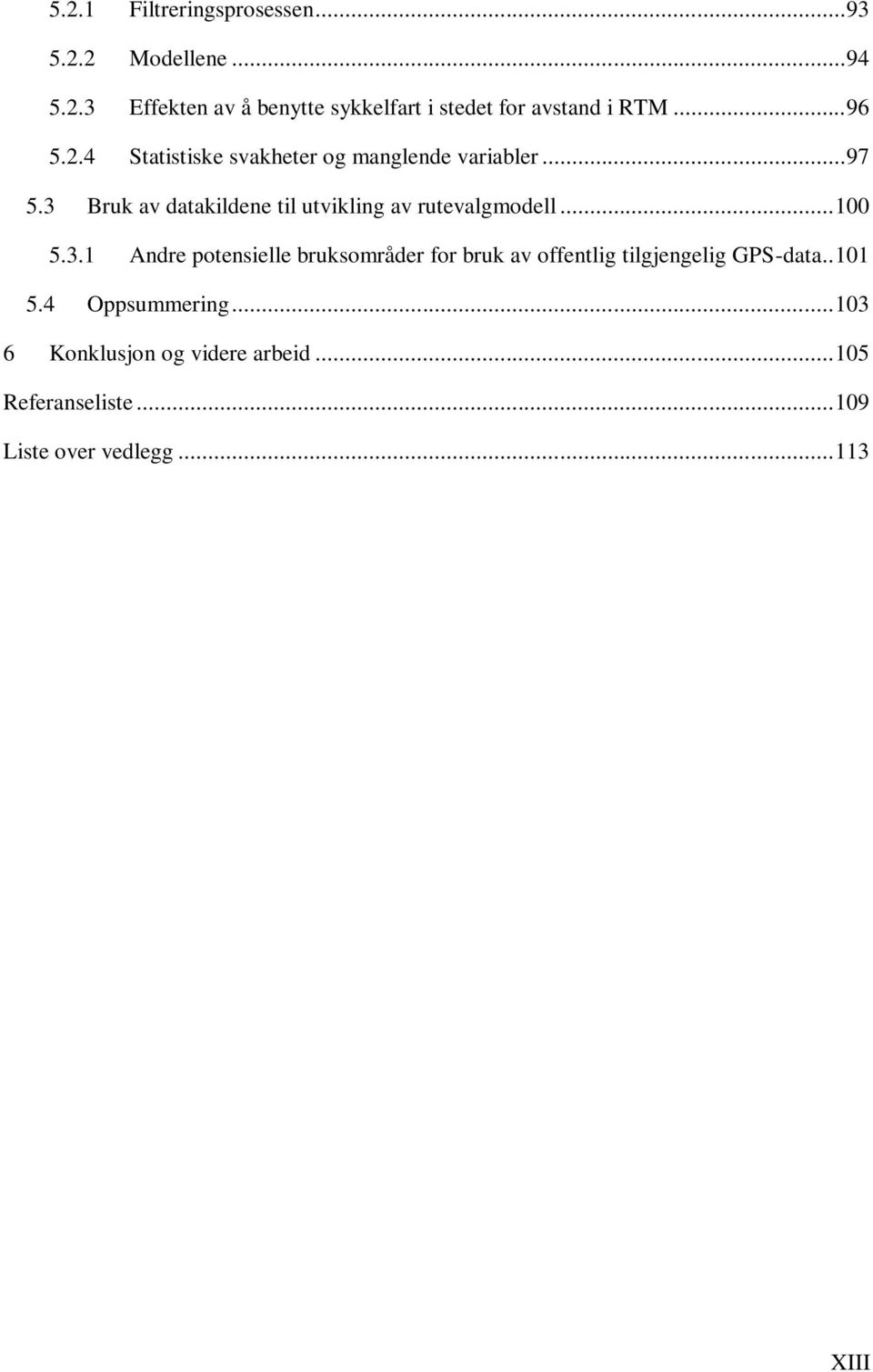 3 Bruk av datakildene til utvikling av rutevalgmodell... 100 5.3.1 Andre potensielle bruksområder for bruk av offentlig tilgjengelig GPS-data.