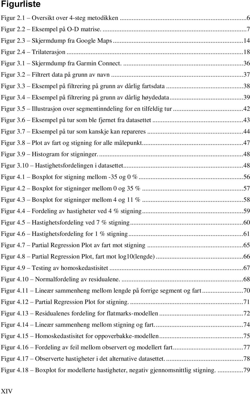 4 Eksempel på filtrering på grunn av dårlig høydedata... 39 Figur 3.5 Illustrasjon over segmentinndeling for en tilfeldig tur... 42 Figur 3.6 Eksempel på tur som ble fjernet fra datasettet.