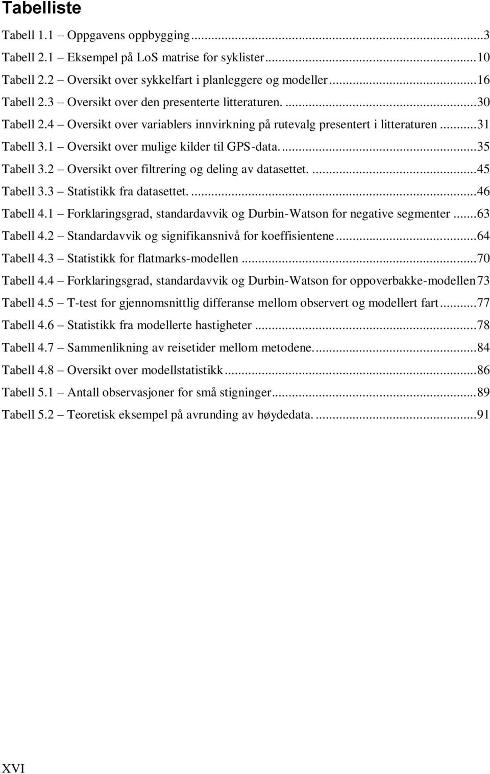 ... 35 Tabell 3.2 Oversikt over filtrering og deling av datasettet.... 45 Tabell 3.3 Statistikk fra datasettet.... 46 Tabell 4.1 Forklaringsgrad, standardavvik og Durbin-Watson for negative segmenter.