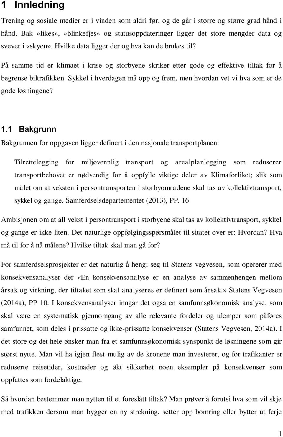 På samme tid er klimaet i krise og storbyene skriker etter gode og effektive tiltak for å begrense biltrafikken. Sykkel i hverdagen må opp og frem, men hvordan vet vi hva som er de gode løsningene? 1.