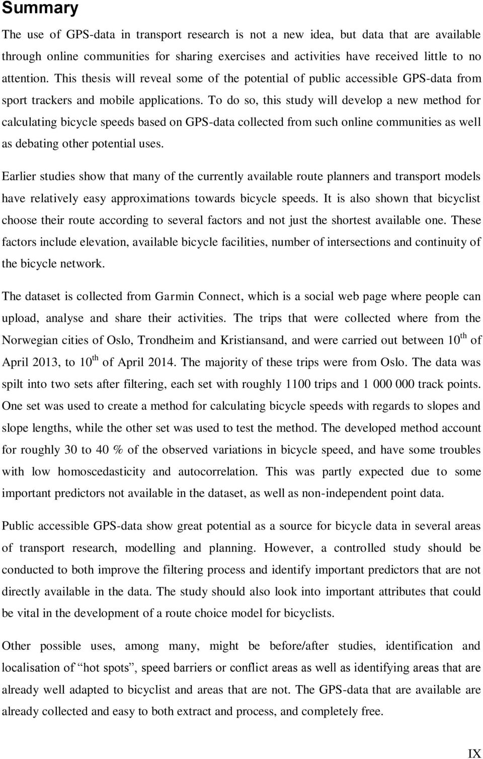 To do so, this study will develop a new method for calculating bicycle speeds based on GPS-data collected from such online communities as well as debating other potential uses.