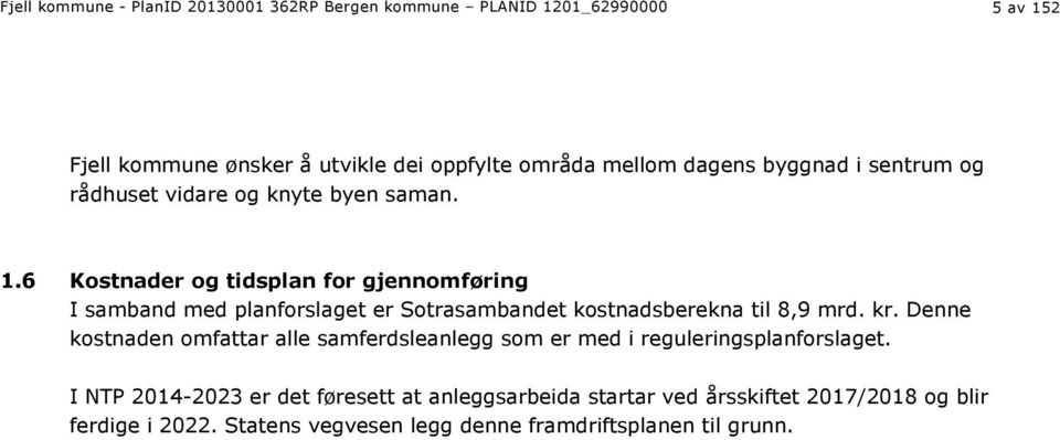 6 Kostnader og tidsplan for gjennomføring I samband med planforslaget er Sotrasambandet kostnadsberekna til 8,9 mrd. kr.