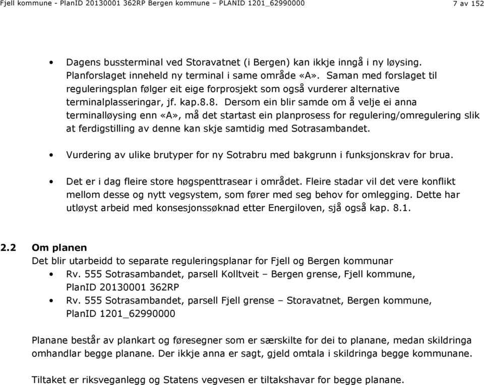 8. Dersom ein blir samde om å velje ei anna terminalløysing enn «A», må det startast ein planprosess for regulering/omregulering slik at ferdigstilling av denne kan skje samtidig med Sotrasambandet.