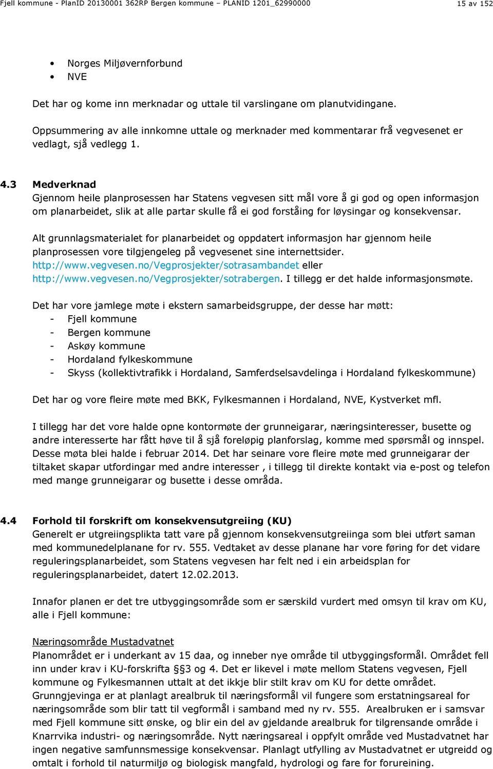 3 Medverknad Gjennom heile planprosessen har Statens vegvesen sitt mål vore å gi god og open informasjon om planarbeidet, slik at alle partar skulle få ei god forståing for løysingar og konsekvensar.