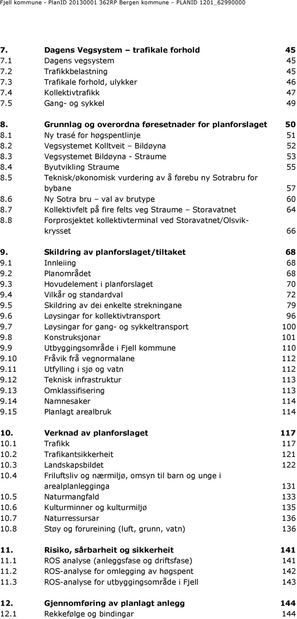 3 Vegsystemet Bildøyna - Straume 53 8.4 Byutvikling Straume 55 8.5 Teknisk/økonomisk vurdering av å førebu ny Sotrabru for bybane 57 8.6 Ny Sotra bru val av brutype 60 8.