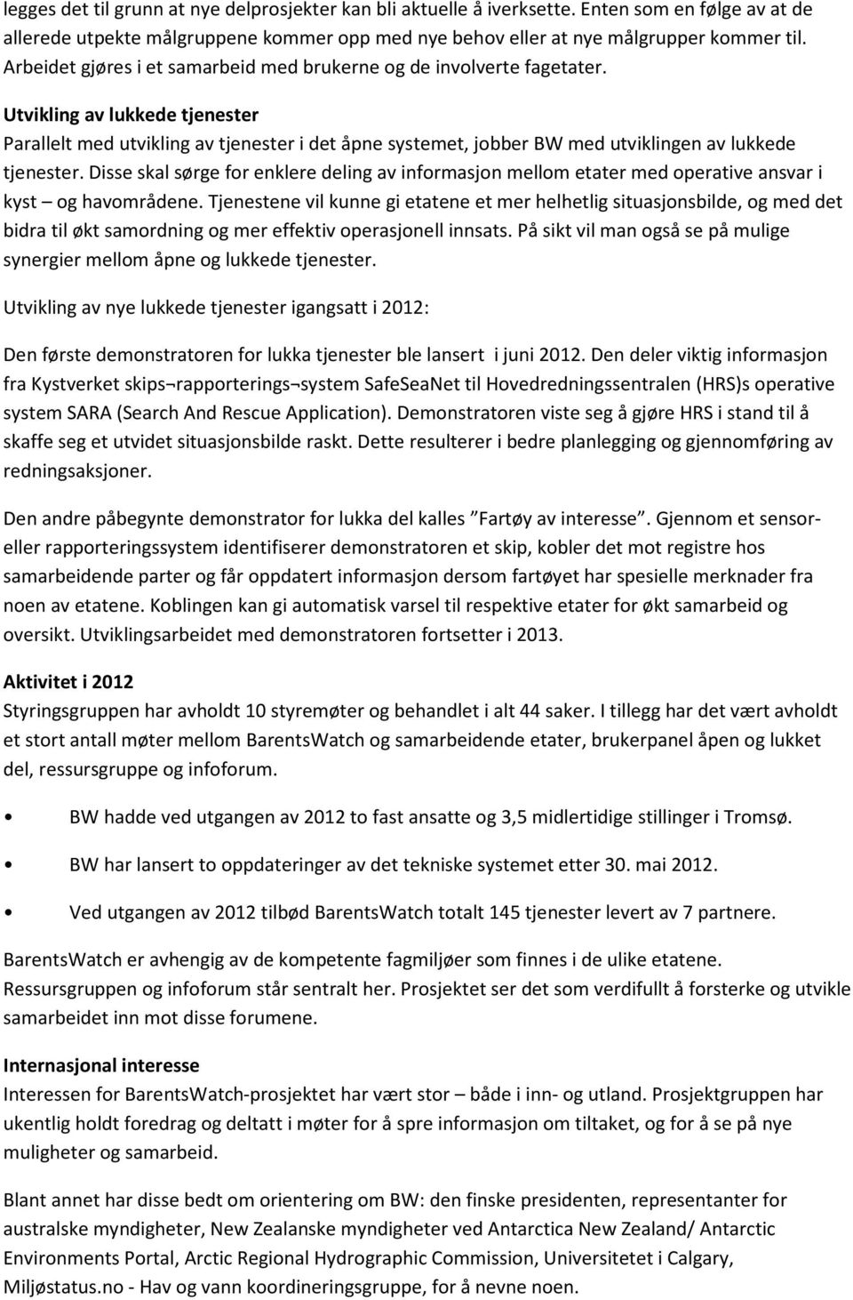 Utvikling av lukkede tjenester Parallelt med utvikling av tjenester i det åpne systemet, jobber BW med utviklingen av lukkede tjenester.