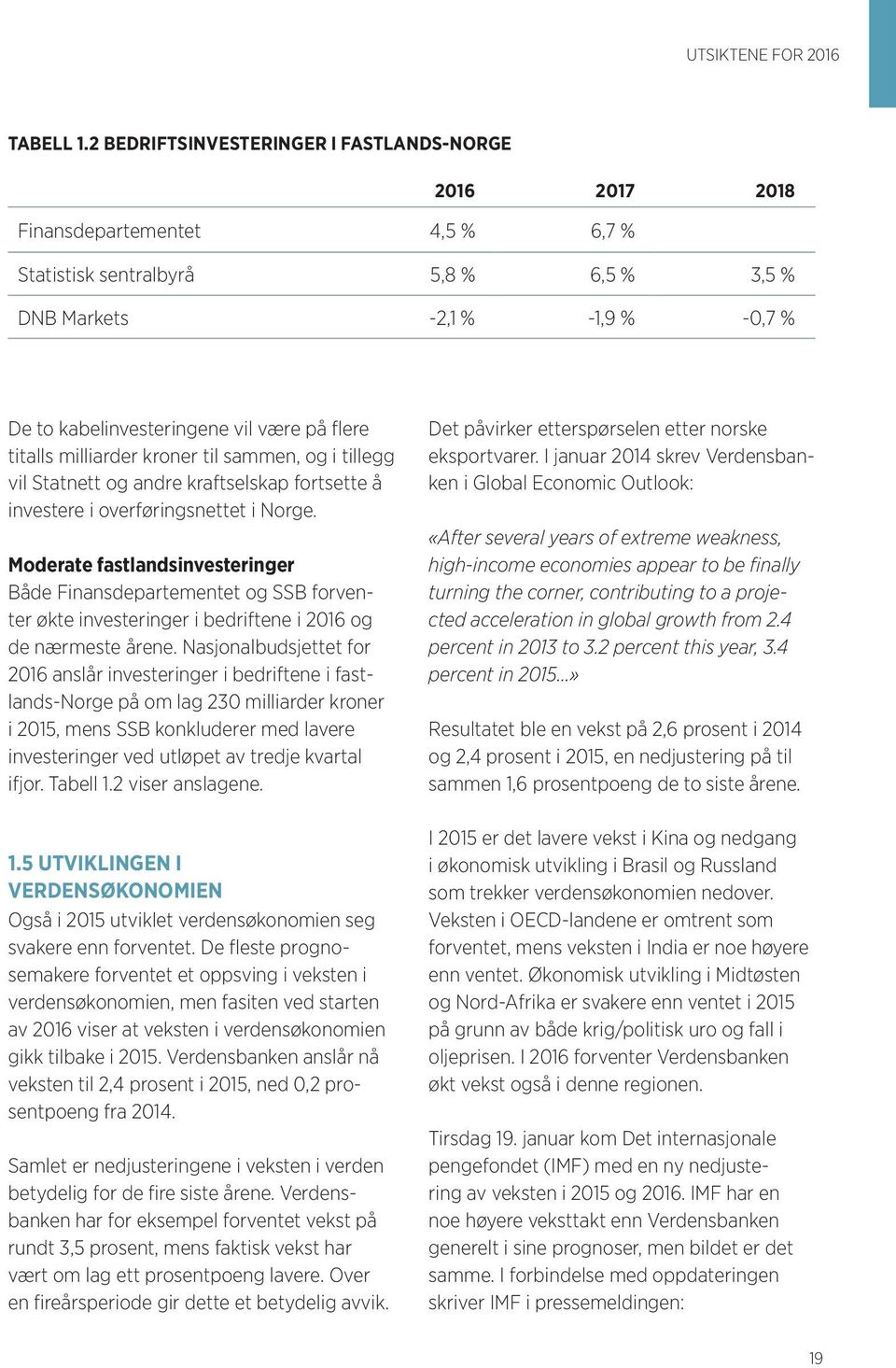 på flere titalls milliarder kroner til sammen, og i tillegg vil Statnett og andre kraftselskap fortsette å investere i overføringsnettet i Norge.