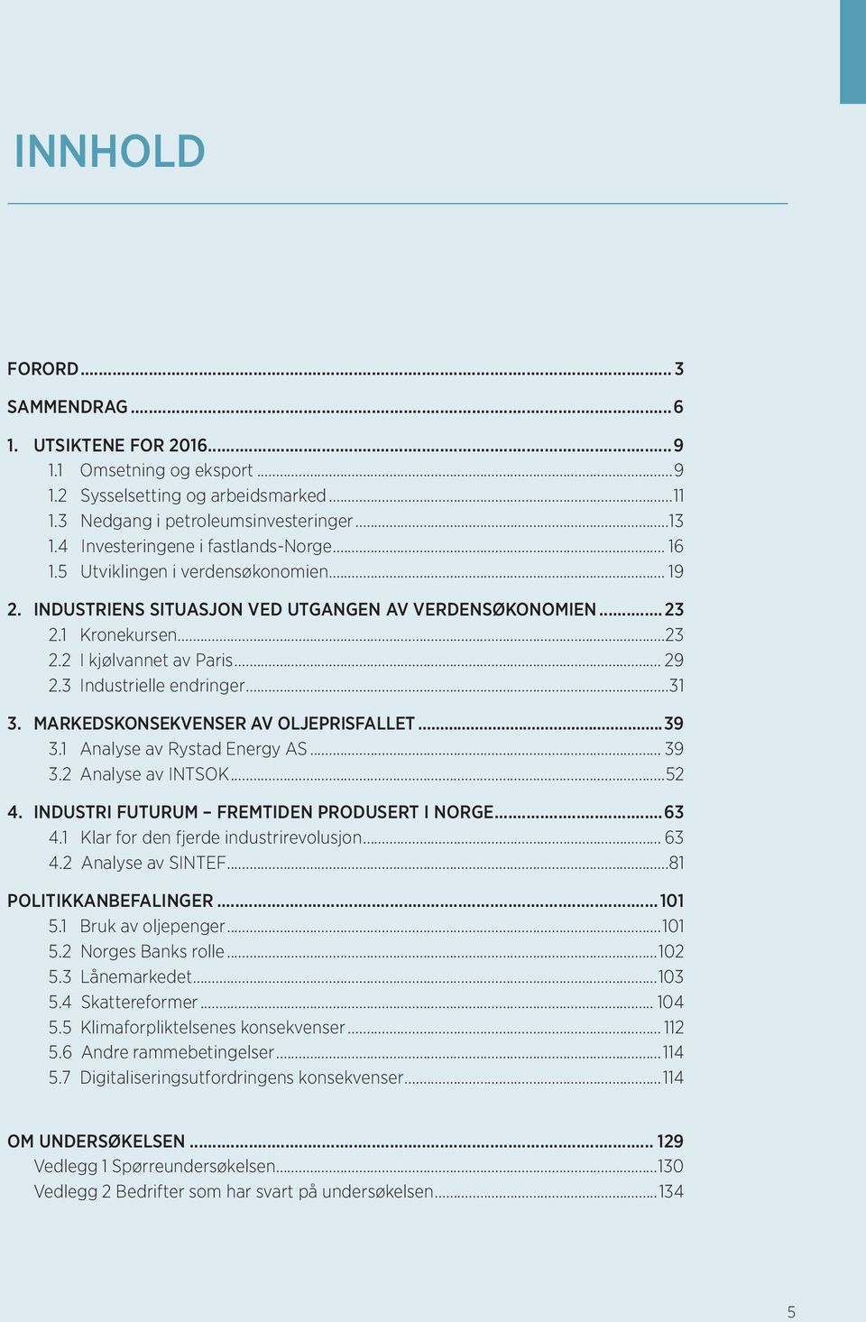 3 Industrielle endringer...31 3. MARKEDSKONSEKVENSER AV OLJEPRISFALLET...39 3.1 Analyse av Rystad Energy AS... 39 3.2 Analyse av INTSOK...52 4. INDUSTRI FUTURUM FREMTIDEN PRODUSERT I NORGE...63 4.