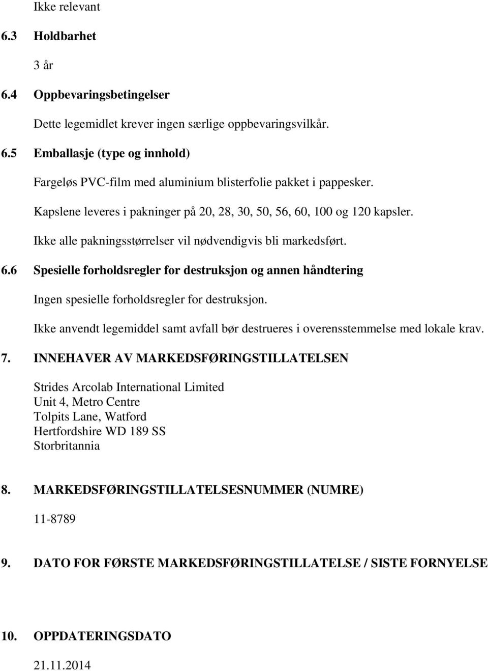 Ikke anvendt legemiddel samt avfall bør destrueres i overensstemmelse med lokale krav. 7.