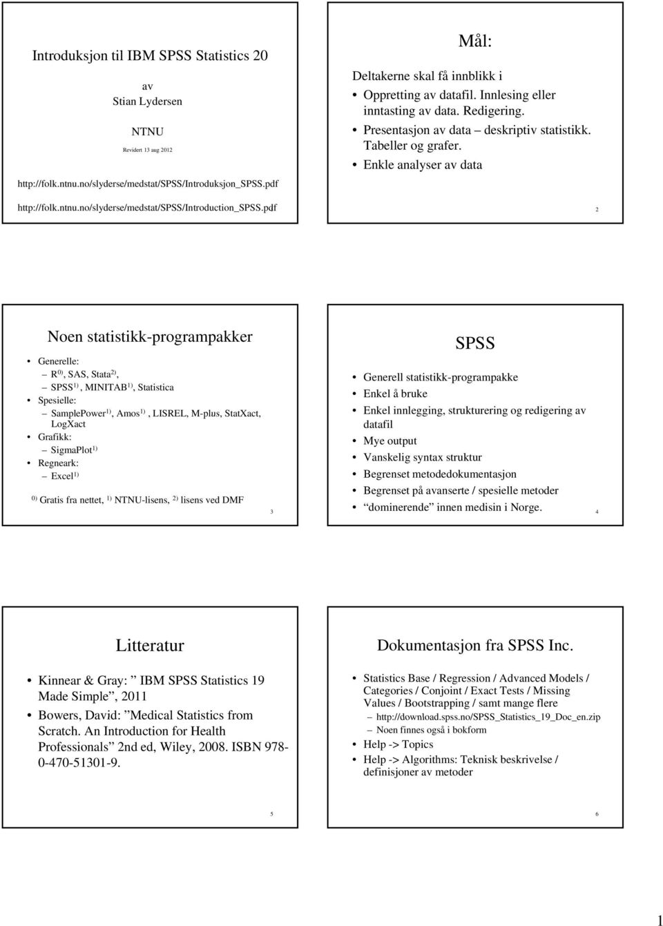 Enkle analyser av data http://folk.ntnu.no/slyderse/medstat/spss/introduction_spss.