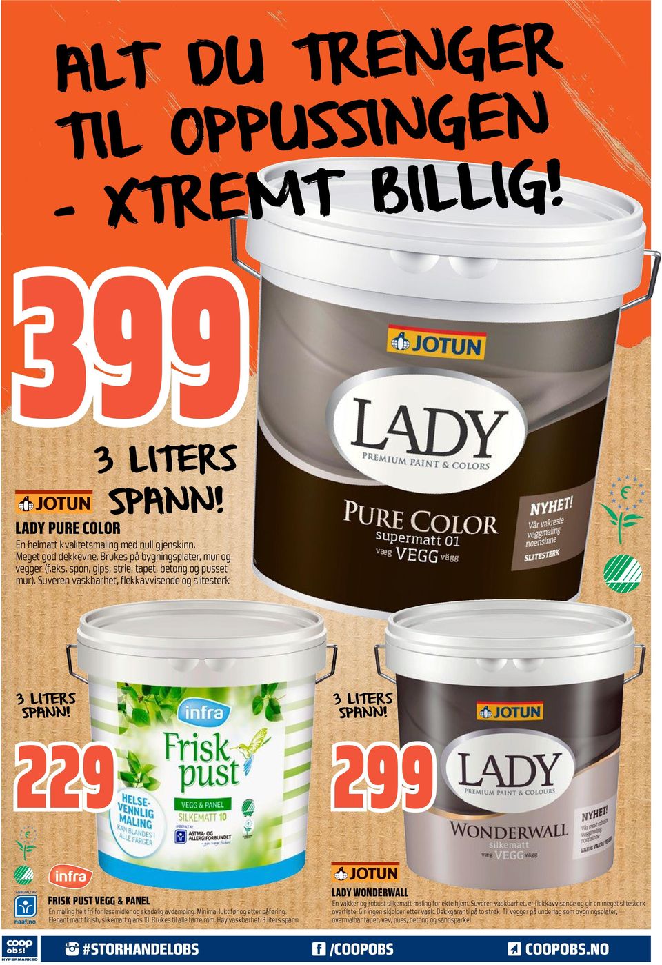 3 LITERS SPANN! 229 299 FRISK PUST VEGG & PANEL En maling helt fri for løsemidler og skadelig avdamping. Minimal lukt før og etter påføring. Elegant matt finish, slikematt glans 10.