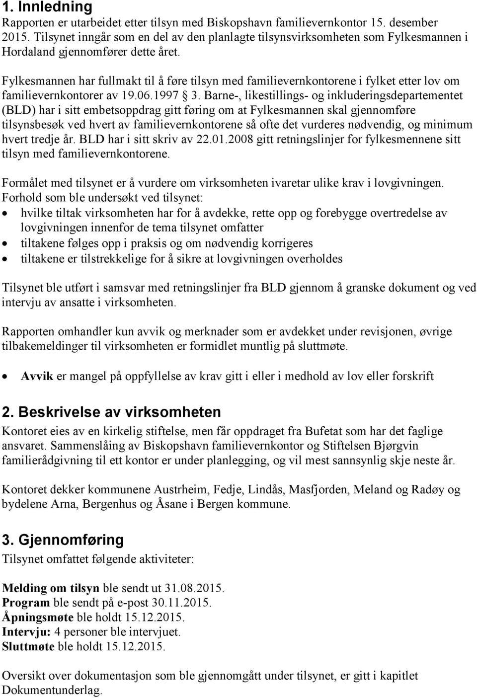 Fylkesmannen har fullmakt til å føre tilsyn med familievernkontorene i fylket etter lov om familievernkontorer av 19.06.1997 3.