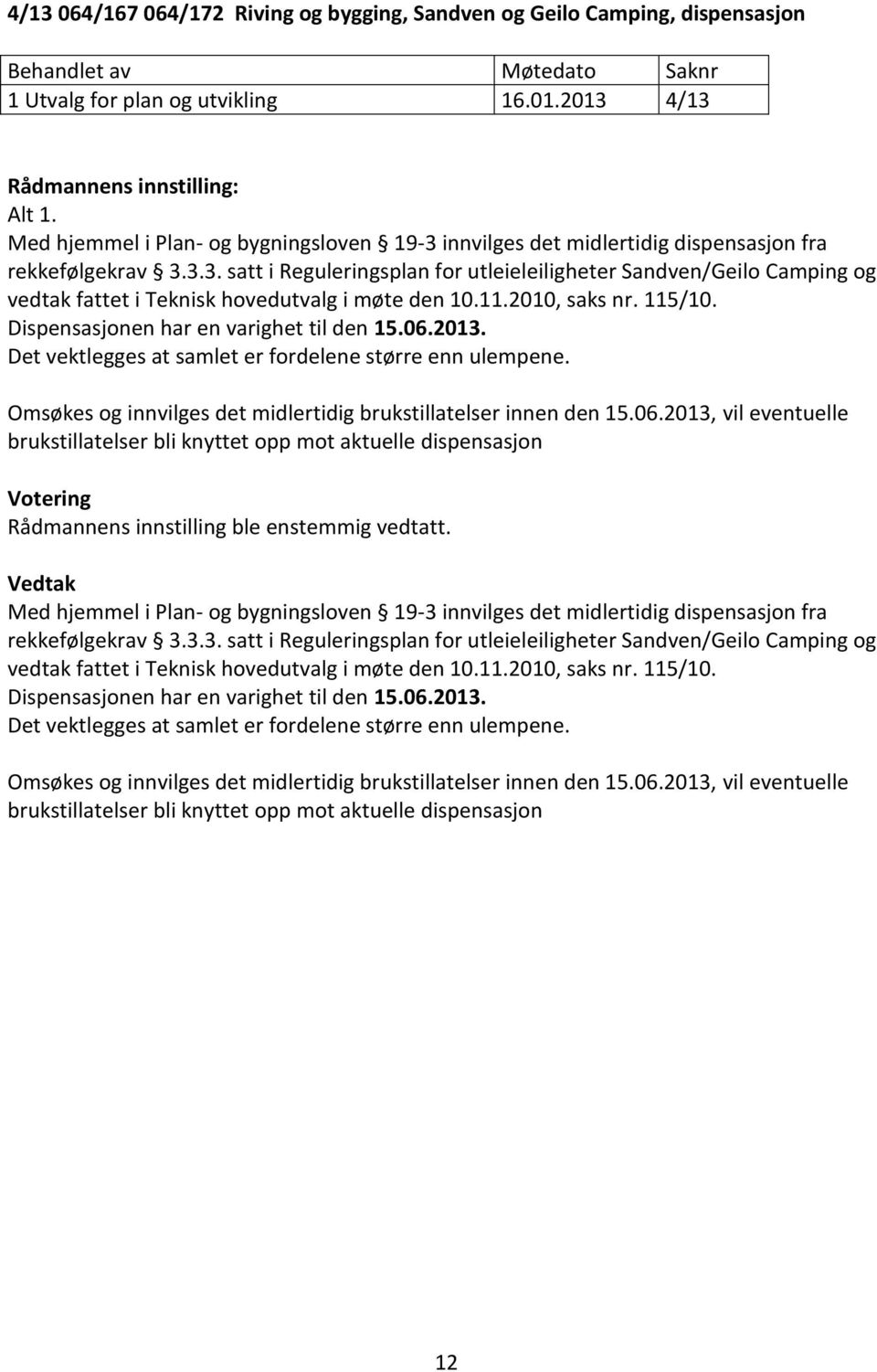 11.2010, saks nr. 115/10. Dispensasjonen har en varighet til den 15.06.2013. Det vektlegges at samlet er fordelene større enn ulempene.