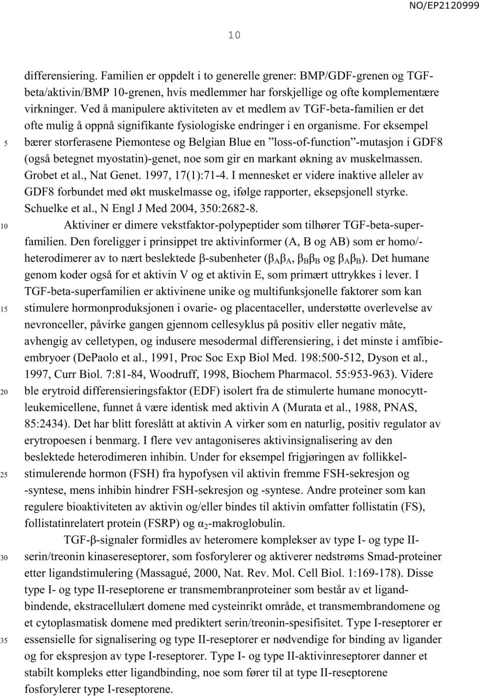 For eksempel bærer storferasene Piemontese og Belgian Blue en loss-of-function -mutasjon i GDF8 (også betegnet myostatin)-genet, noe som gir en markant økning av muskelmassen. Grobet et al.