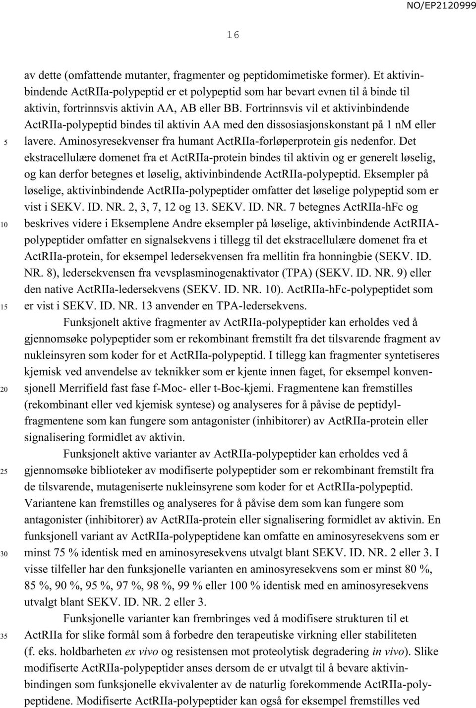 Fortrinnsvis vil et aktivinbindende ActRIIa-polypeptid bindes til aktivin AA med den dissosiasjonskonstant på 1 nm eller lavere. Aminosyresekvenser fra humant ActRIIa-forløperprotein gis nedenfor.