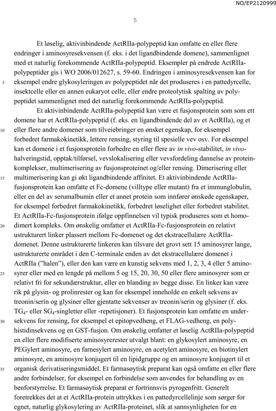 Endringen i aminosyresekvensen kan for eksempel endre glykosyleringen av polypeptidet når det produseres i en pattedyrcelle, insektcelle eller en annen eukaryot celle, eller endre proteolytisk