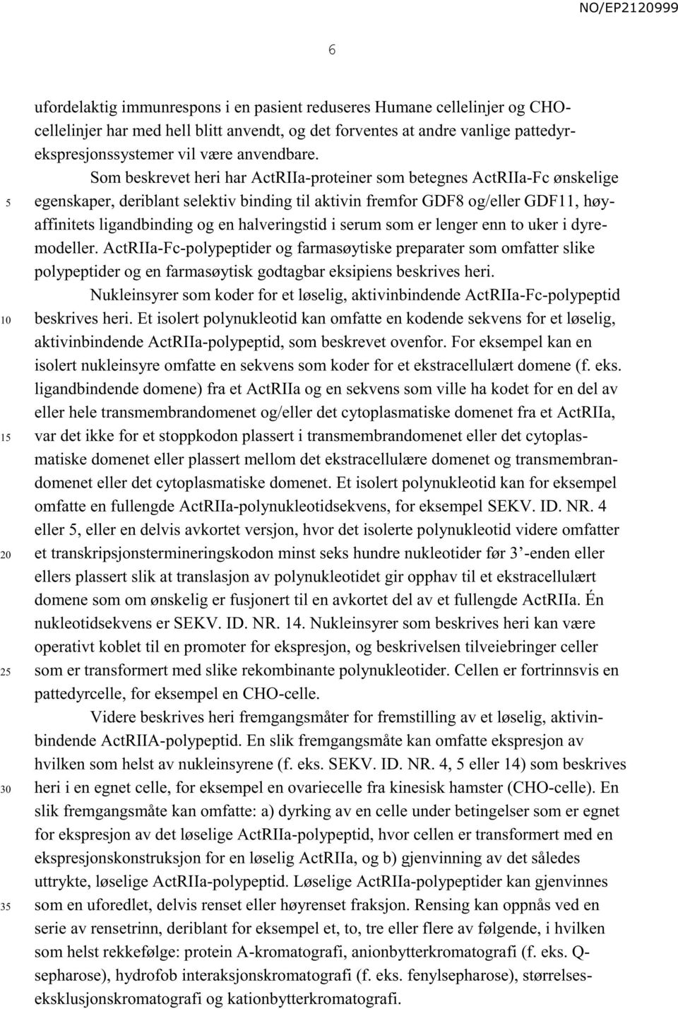 Som beskrevet heri har ActRIIa-proteiner som betegnes ActRIIa-Fc ønskelige egenskaper, deriblant selektiv binding til aktivin fremfor GDF8 og/eller GDF11, høyaffinitets ligandbinding og en