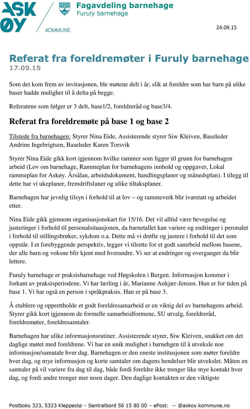 Referat fra foreldremøte på base 1 og base 2 Tilstede fra barnehagen: Styrer Nina Eide, Assisterende styrer Siw Kleiven, Baseleder Andrine Ingebrigtsen, Baseleder Karen Torsvik Styrer Nina Eide gikk