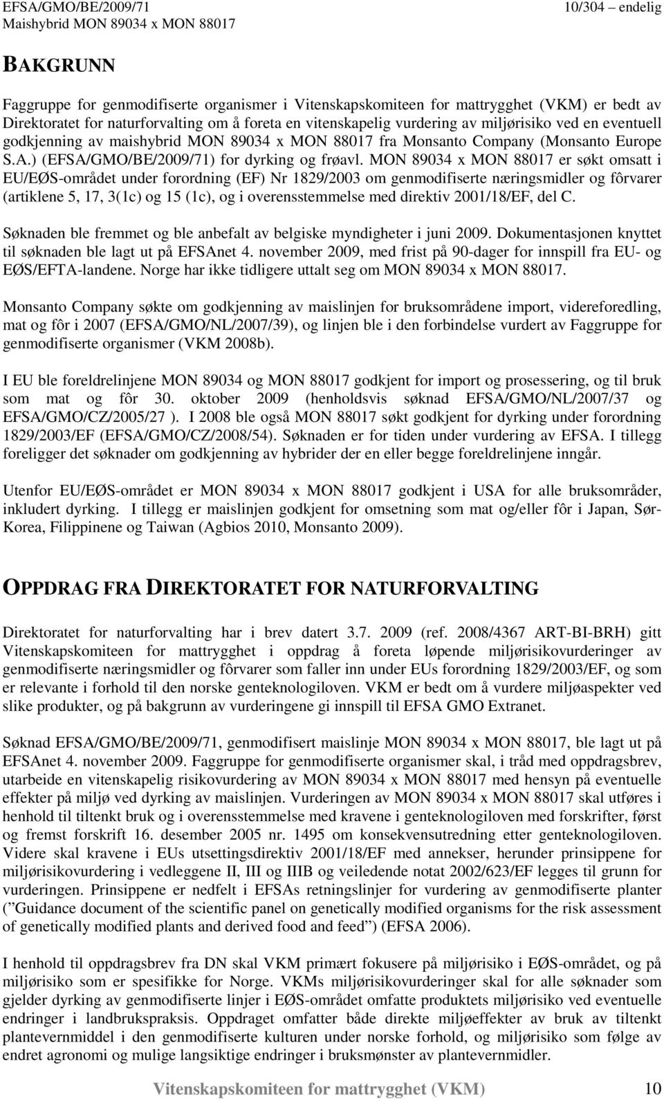 MON 89034 x MON 88017 er søkt omsatt i EU/EØS-området under forordning (EF) Nr 1829/2003 om genmodifiserte næringsmidler og fôrvarer (artiklene 5, 17, 3(1c) og 15 (1c), og i overensstemmelse med