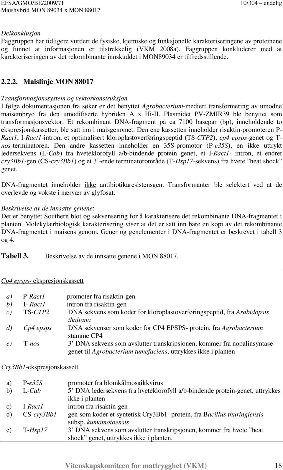 2.2. Maislinje MON 88017 Transformasjonssystem og vektorkonstruksjon I følge dokumentasjonen fra søker er det benyttet Agrobacterium-mediert transformering av umodne maisembryo fra den umodifiserte