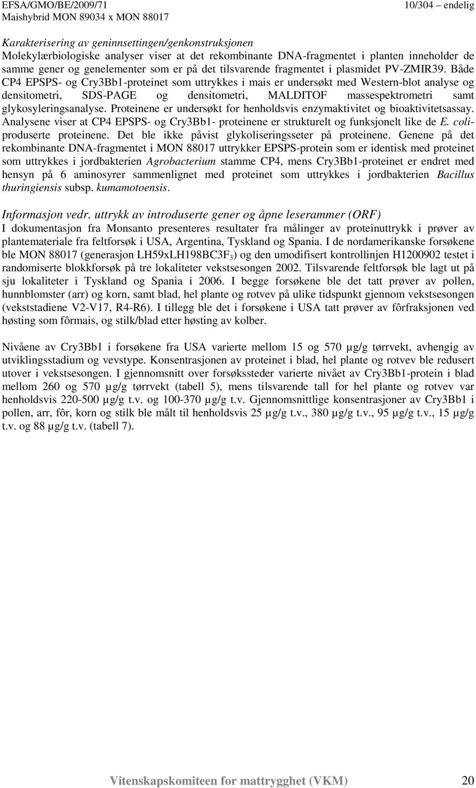 Både CP4 EPSPS- og Cry3Bb1-proteinet som uttrykkes i mais er undersøkt med Western-blot analyse og densitometri, SDS-PAGE og densitometri, MALDITOF massespektrometri samt glykosyleringsanalyse.